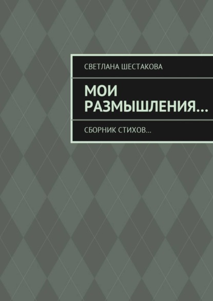 Книга Светлана Шестакова Мои размышления… Сборник стихов…