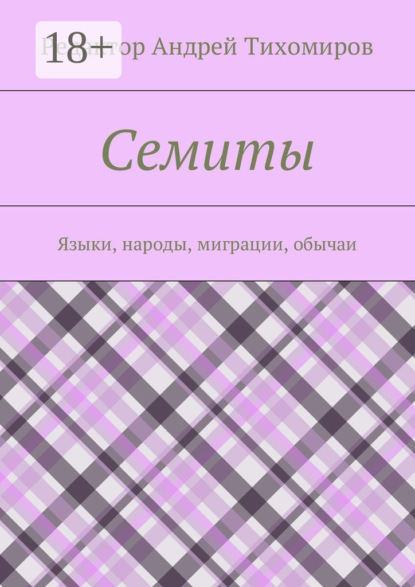 Книга Андрей Евгеньевич Тихомиров Семиты. Языки, народы, миграции, обычаи