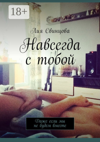 Книга Лия Валерьевна Свинцова Навсегда с тобой. Даже если мы не будем вместе