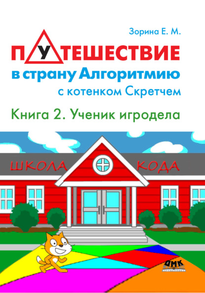 Книга Е. М. Зорина, Елена Михайловна Зорина Путешествие в страну Алгоритмию с котенком Скретчем. Книга 2. Scratch. Ученик игродела