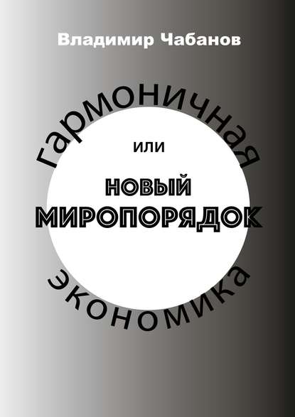 Книга Владимир Чабанов Гармоничная экономика, или Новый миропорядок