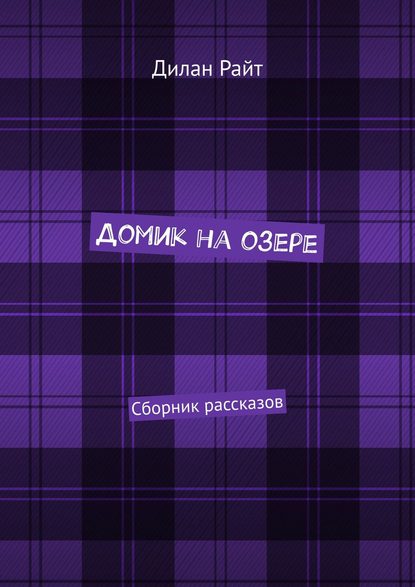 Книга Дилан Райт Домик на озере. Сборник рассказов