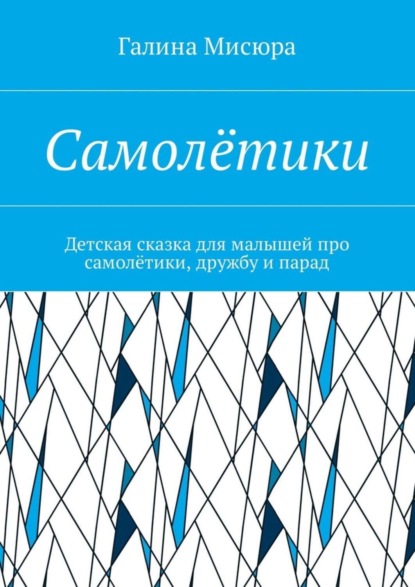 Книга Галина Николаевна Мисюра Самолётики. Детская сказка для малышей про самолётики, дружбу и парад
