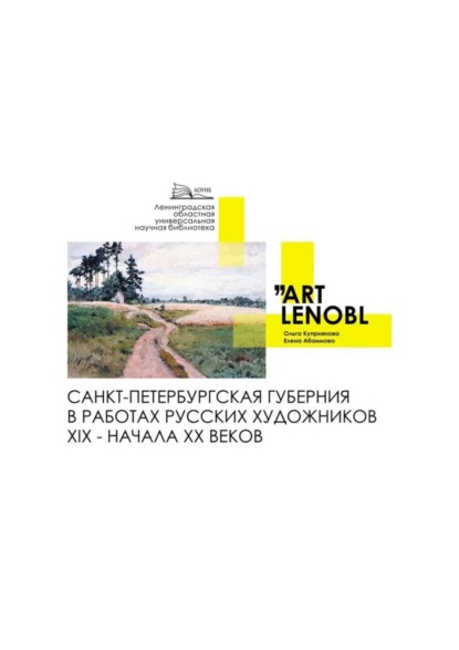 Книга Ольга Куприянова, Елена Абаимова Санкт-Петербургская губерния в работах русских художников XIX – начала XX веков