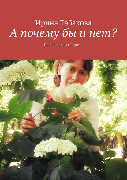 Книга Ирина Табакова А почему бы и нет? Поэтический сборник