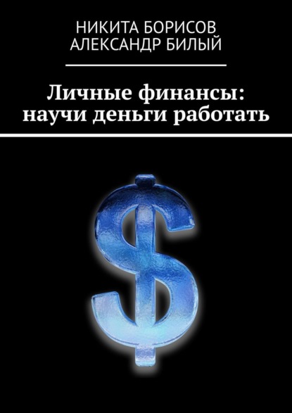 Книга Никита Борисов, Александр Билый Личные финансы: научи деньги работать