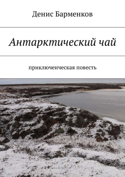 Книга Денис Барменков Антарктический чай. Приключенческая повесть