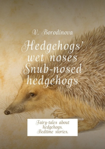 Книга Victoria Borodinova Hedgehogs’ wet noses. Snub-nosed hedgehogs. Fairy-tales about hedgehogs. Bedtime stories.