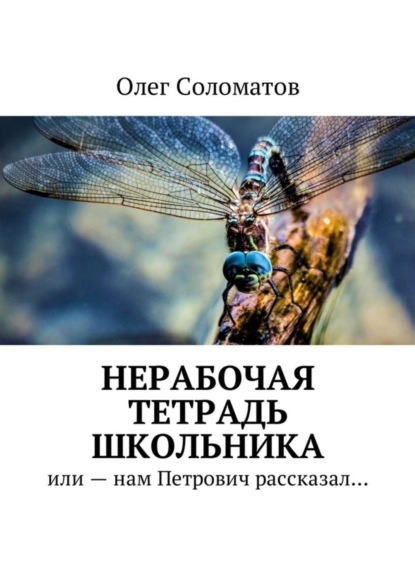 Книга Олег Борисович Соломатов Нерабочая тетрадь школьника. Или – нам Петрович рассказал…