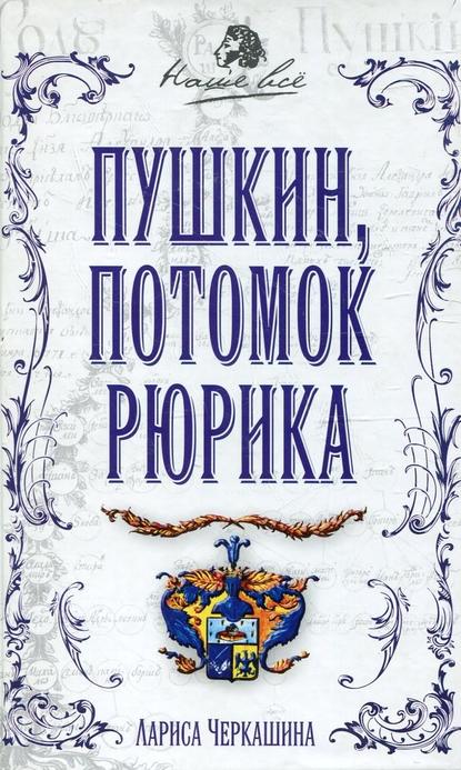 Книга Лариса Андреевна Черкашина, Лариса Черкашина Пушкин, потомок Рюрика