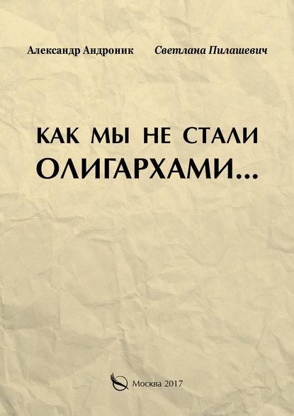 Книга Александр Андроник, Светлана Пилашевич Как мы не стали олигархами…