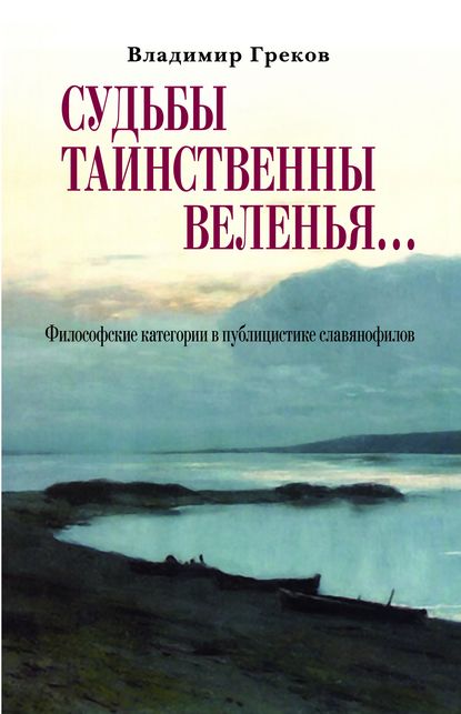 Книга Владимир Николаевич Греков, В. Н. Греков Судьбы таинственны веленья… Философские категории в публицистике славянофилов