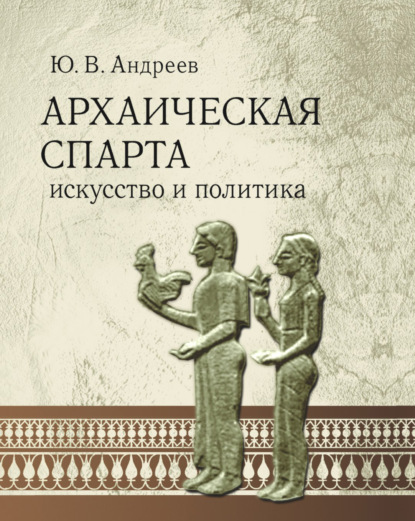 Книга Юрий Викторович Андреев, Ю. В. Андреев Архаическая Спарта. Искусство и политика