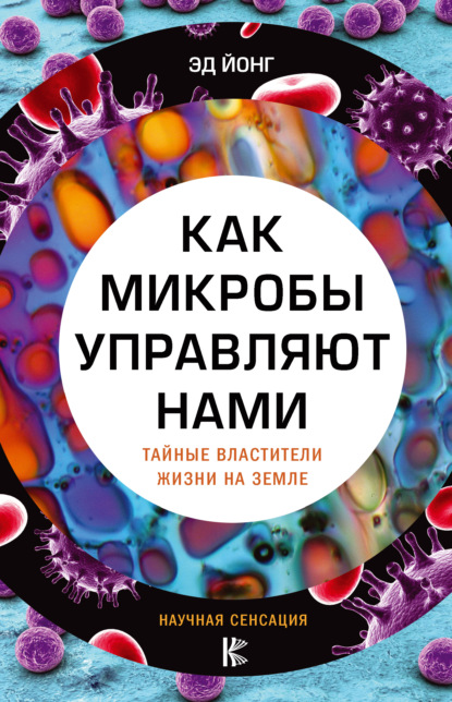 Книга Эд Йонг, Виктор Ковылин Как микробы управляют нами. Тайные властители жизни на Земле