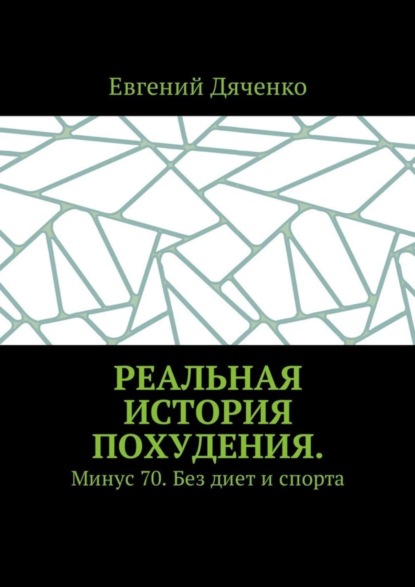 Книга Евгений Владимирович Дяченко Реальная история похудения. Минус 70. Без диет и спорта