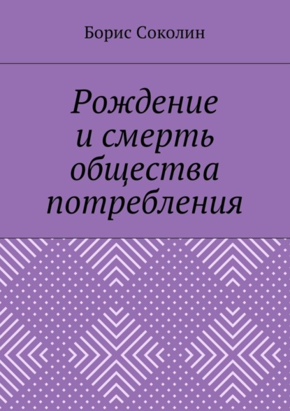 Книга Борис Михайлович Соколин Рождение и смерть общества потребления