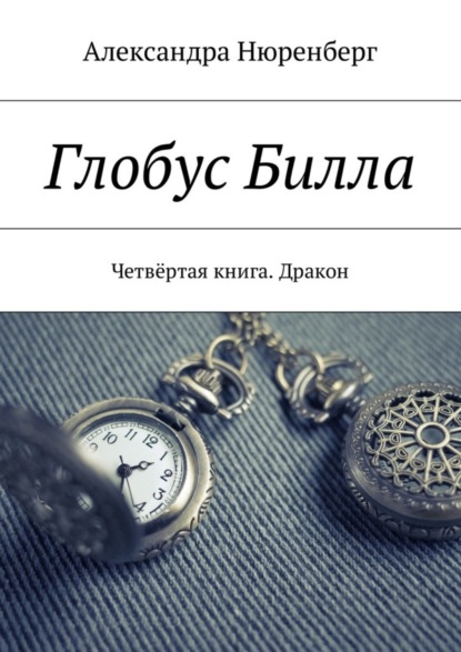 Книга Александра Нюренберг Глобус Билла. Четвёртая книга. Дракон