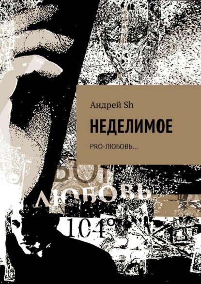 Книга Андрей Швайкин, Андрей Sh Неделимое. Pro-любовь…