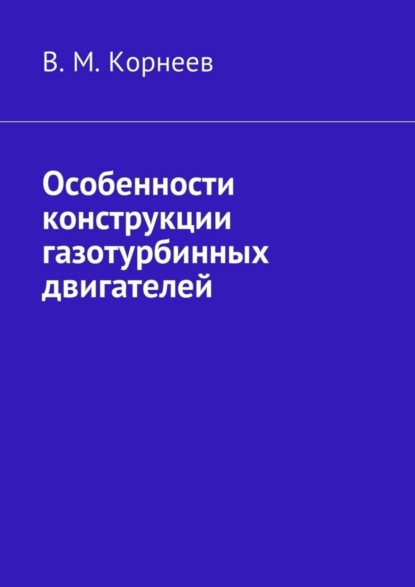 Книга В. М. Корнеев Особенности конструкции газотурбинных двигателей