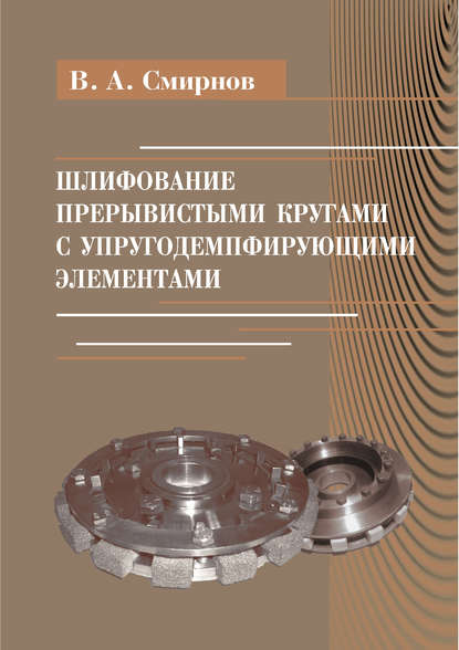 Книга В. А. Смирнов, Виталий Алексеевич Смирнов Шлифование прерывистыми кругами с упругодемпфирующими элементами