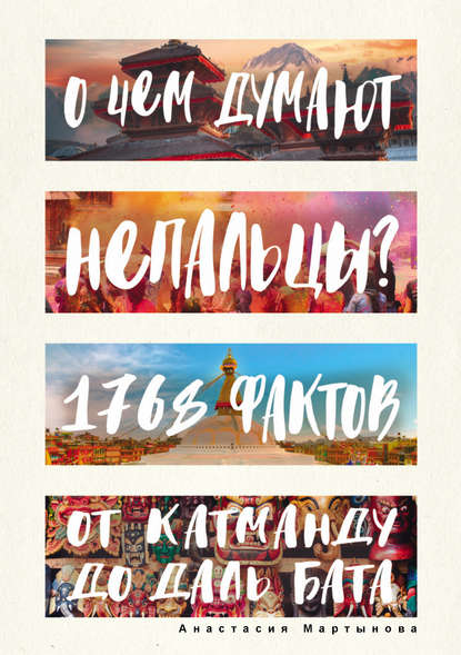 Книга Анастасия Мартынова, Анастасия В. Мартынова О чем думают непальцы? 1768 фактов. От Катманду до дал-бата