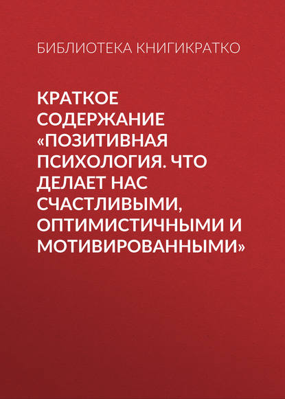 Книга Библиотека КнигиКратко Краткое содержание «Позитивная психология. Что делает нас счастливыми, оптимистичными и мотивированными»