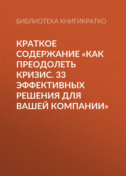 Книга Библиотека КнигиКратко Краткое содержание «Как преодолеть кризис. 33 эффективных решения для вашей компании»