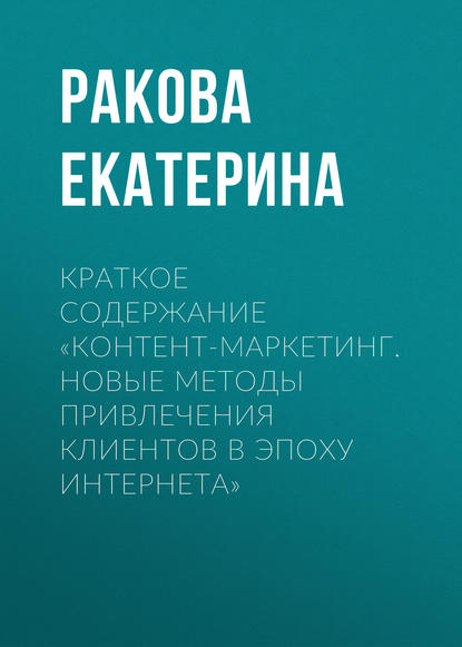 Книга Екатерина Ракова Краткое содержание «Контент-маркетинг. Новые методы привлечения клиентов в эпоху интернета»