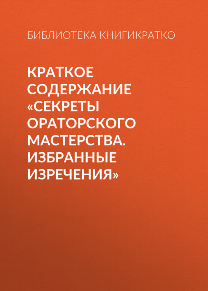 Книга Библиотека КнигиКратко Краткое содержание «Секреты ораторского мастерства. Избранные изречения»