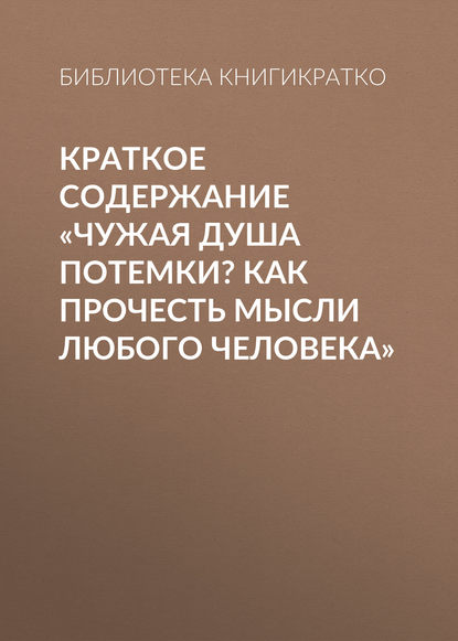 Книга Библиотека КнигиКратко Краткое содержание «Чужая душа потемки? Как прочесть мысли любого человека»