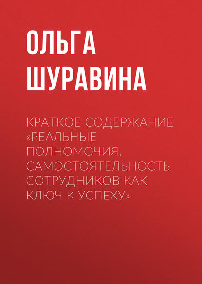 Книга Ольга Шуравина, Ольга Николаевна Шуравина Краткое содержание «Реальные полномочия. Самостоятельность сотрудников как ключ к успеху»