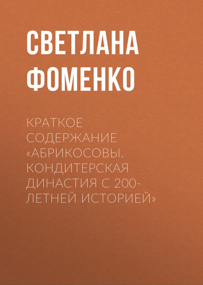 Книга Светлана Фоменко Краткое содержание «Абрикосовы. Кондитерская династия с 200-летней историей»