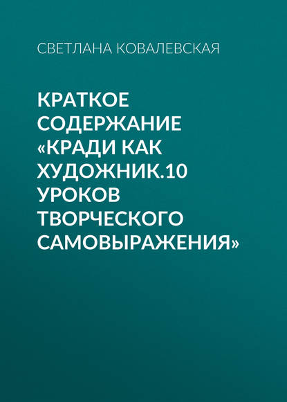 Книга Светлана Ковалевская Краткое содержание «Кради как художник.10 уроков творческого самовыражения»