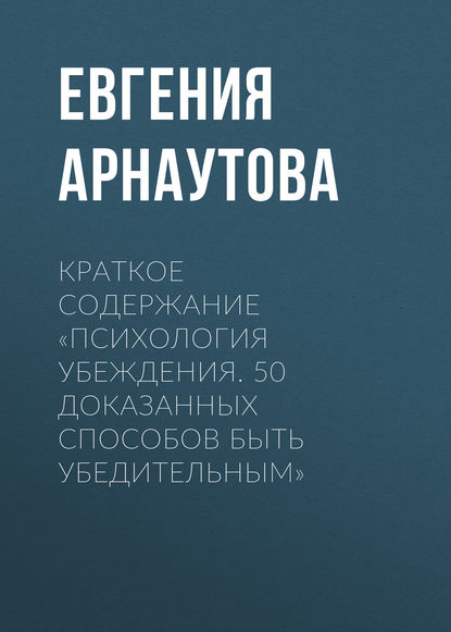 Книга Евгения Арнаутова Краткое содержание «Психология убеждения. 50 доказанных способов быть убедительным»