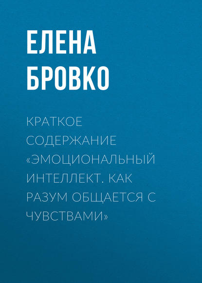Книга Елена Бровко Краткое содержание «Эмоциональный интеллект. Как разум общается с чувствами»