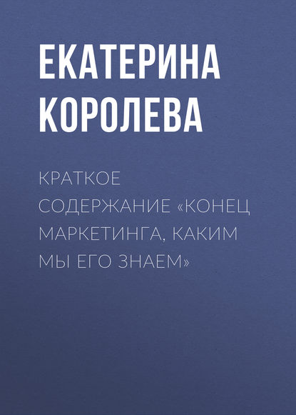 Книга Екатерина Королева Краткое содержание «Конец маркетинга, каким мы его знаем»