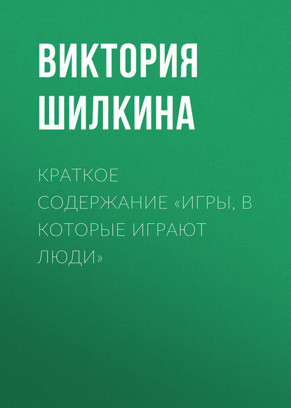Книга Виктория Шилкина Краткое содержание «Игры, в которые играют люди»