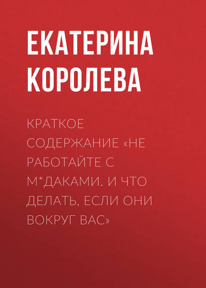 Книга Екатерина Королева Краткое содержание «Не работайте с м*даками. И что делать, если они вокруг вас»