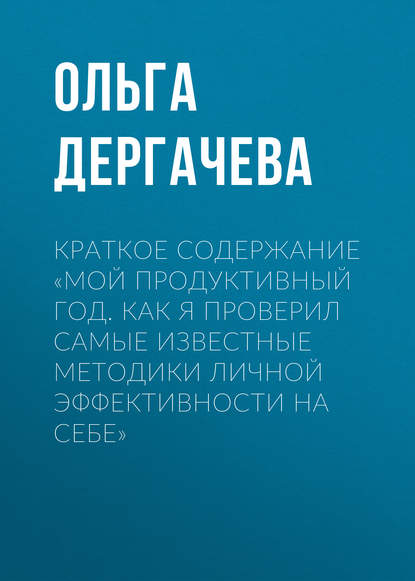 Книга Ольга Дергачева Краткое содержание «Мой продуктивный год. Как я проверил самые известные методики личной эффективности на себе»