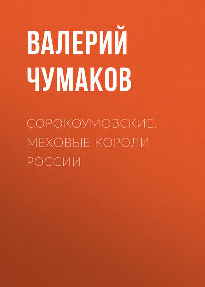 Книга Валерий Юрьевич Чумаков Сорокоумовские. Меховые короли России