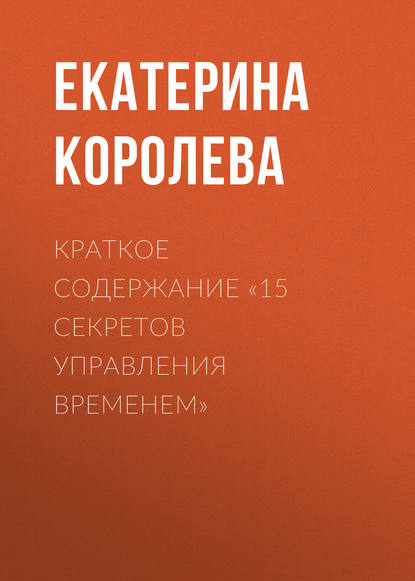 Книга Екатерина Королева Краткое содержание «15 секретов управления временем»