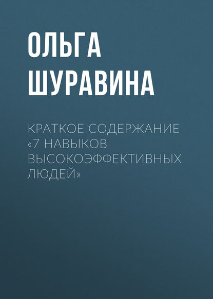 Книга Ольга Шуравина, Ольга Николаевна Шуравина Краткое содержание «7 навыков высокоэффективных людей»