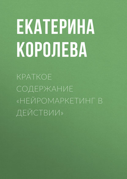 Книга Екатерина Королева Краткое содержание «Нейромаркетинг в действии»