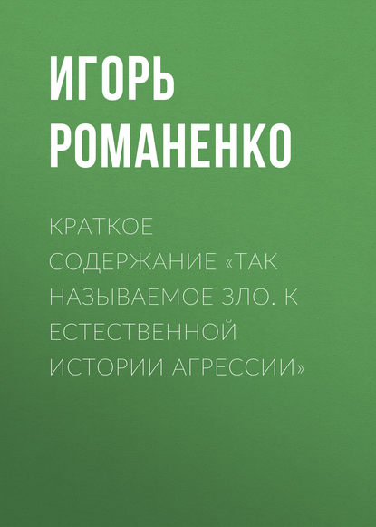 Книга Игорь Романенко Краткое содержание «Так называемое зло. К естественной истории агрессии»