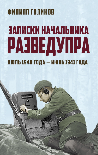 Книга Филипп Голиков, Филипп Иванович Голиков Записки начальника Разведупра. Июль 1940 года – июнь 1941 года