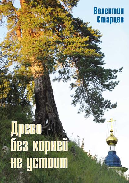 Книга Валентин Старцев, Валентин Иванович Старцев Древо без корней не устоит