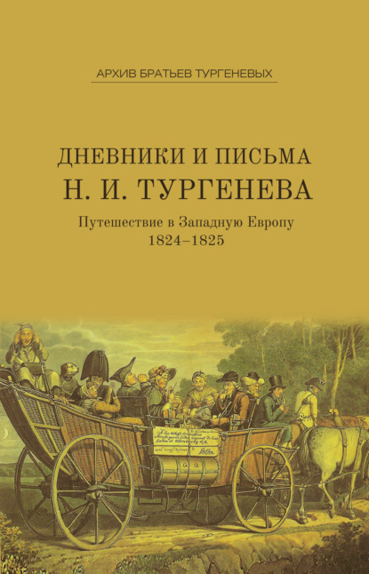 Книга Николай Тургенев, Николай Иванович Тургенев Дневники и письма Николая Ивановича Тургенева. Путешествие в Западную Европу. 1824–1825