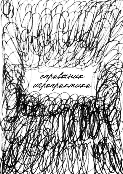 Книга Алексей Яцына, Людмила Евгеньевна Смеркович, Александр Альбертович Городецкий, Дмитрий Дмитриевич Забиров, Денис Александрович Коричин, Мария Алексеевна Нозик, Борис Юрьевич Фетисов, Петр Львович Шилов Справочник игропрактика. Учебно-методическое пособие