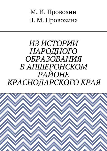 Книга Михаил Иванович Провозин, Наталия Михайловна Провозина Из истории народного образования в Апшеронском районе Краснодарского края
