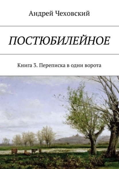 Книга Андрей Чеховский Постюбилейное. Книга 3. Переписка в одни ворота